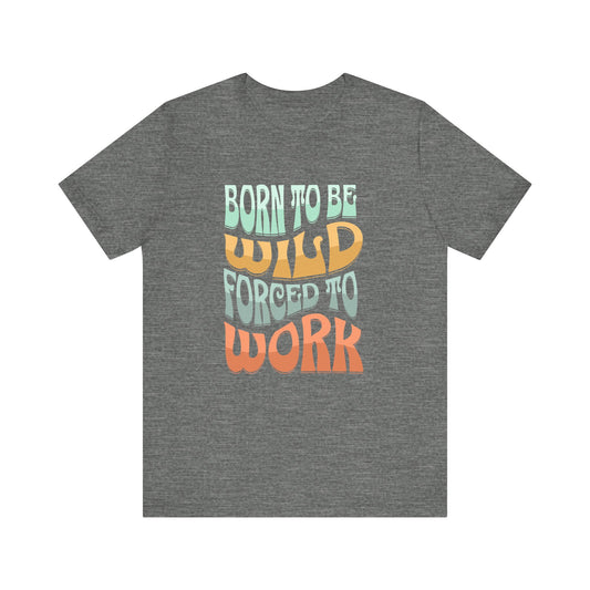 The D&B Apparel Born to Be Wild Unisex Jersey Tee is crafted from soft Airlume cotton, featuring playful text: Born to be wild, forced to work, with wild in orange and work in red for a fun and versatile look.