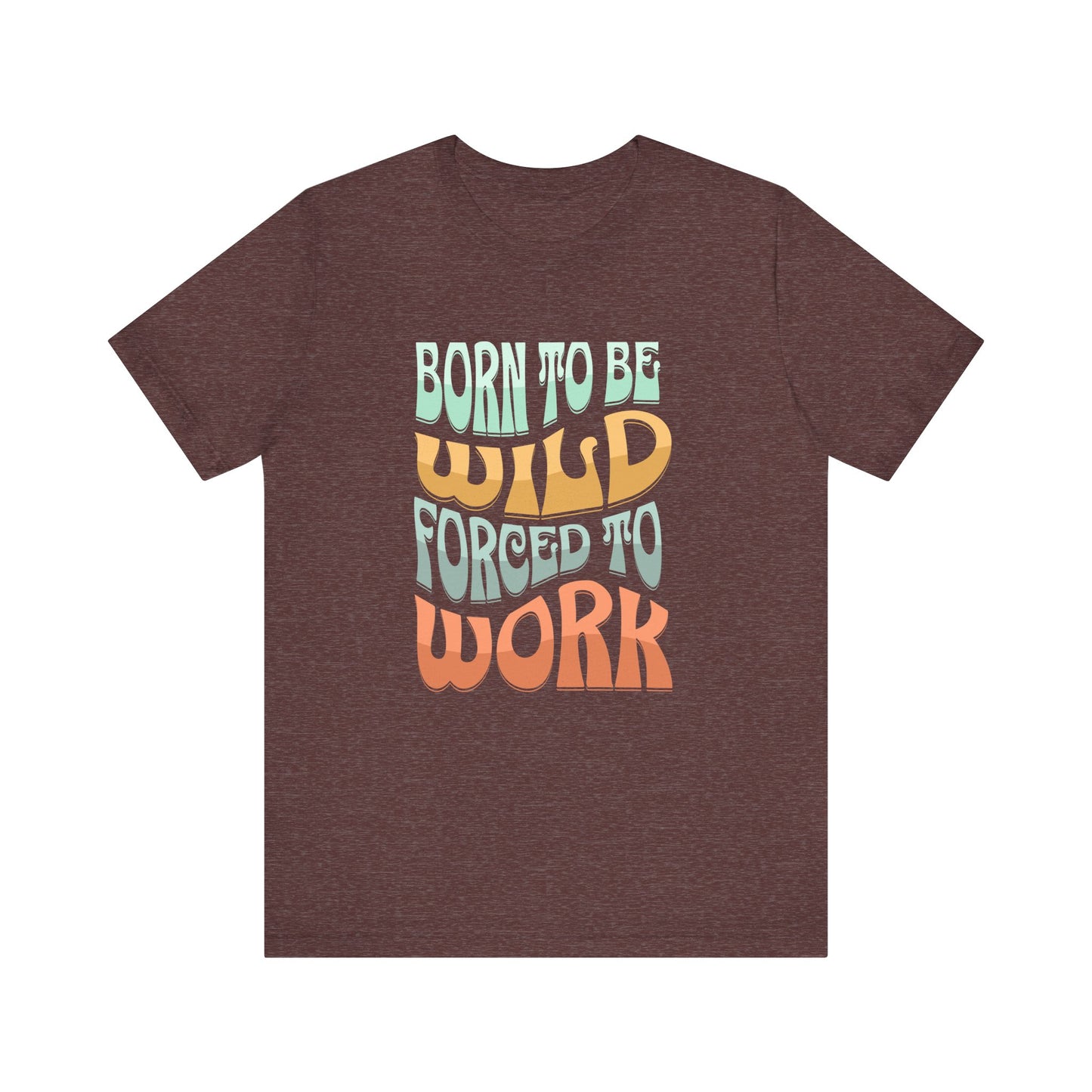 The Born to Be Wild Unisex Jersey Tee by D&B Apparel is a brown shirt made from soft Airlume cotton, featuring a colorful retro design with the text Born to be Wild, Forced to Work in pastel blue, orange, and yellow. Its perfect for adventurers seeking comfort and flair.