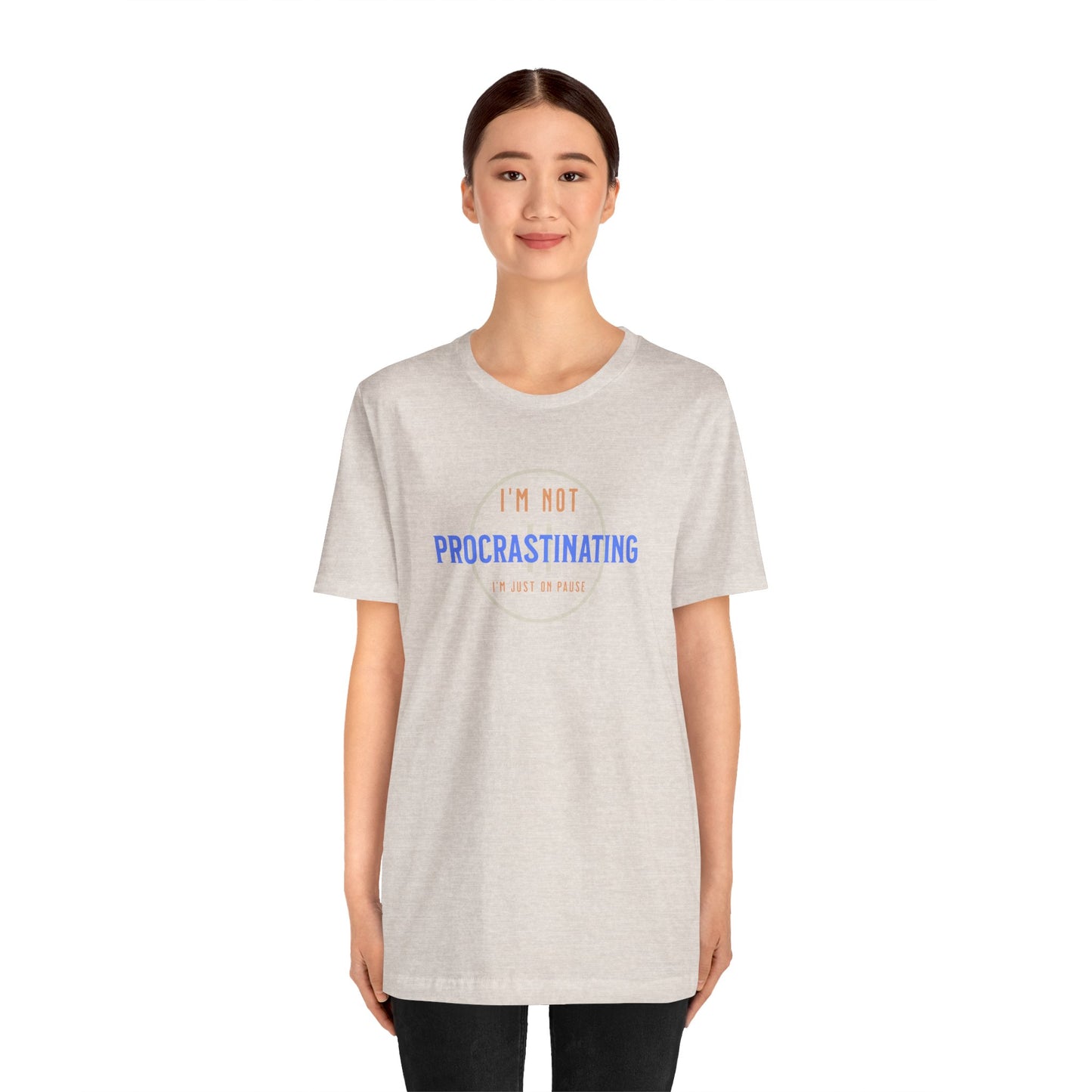 Funny Unisex Tee - "I’m Not Procrastinating, I’m Just On Pause"