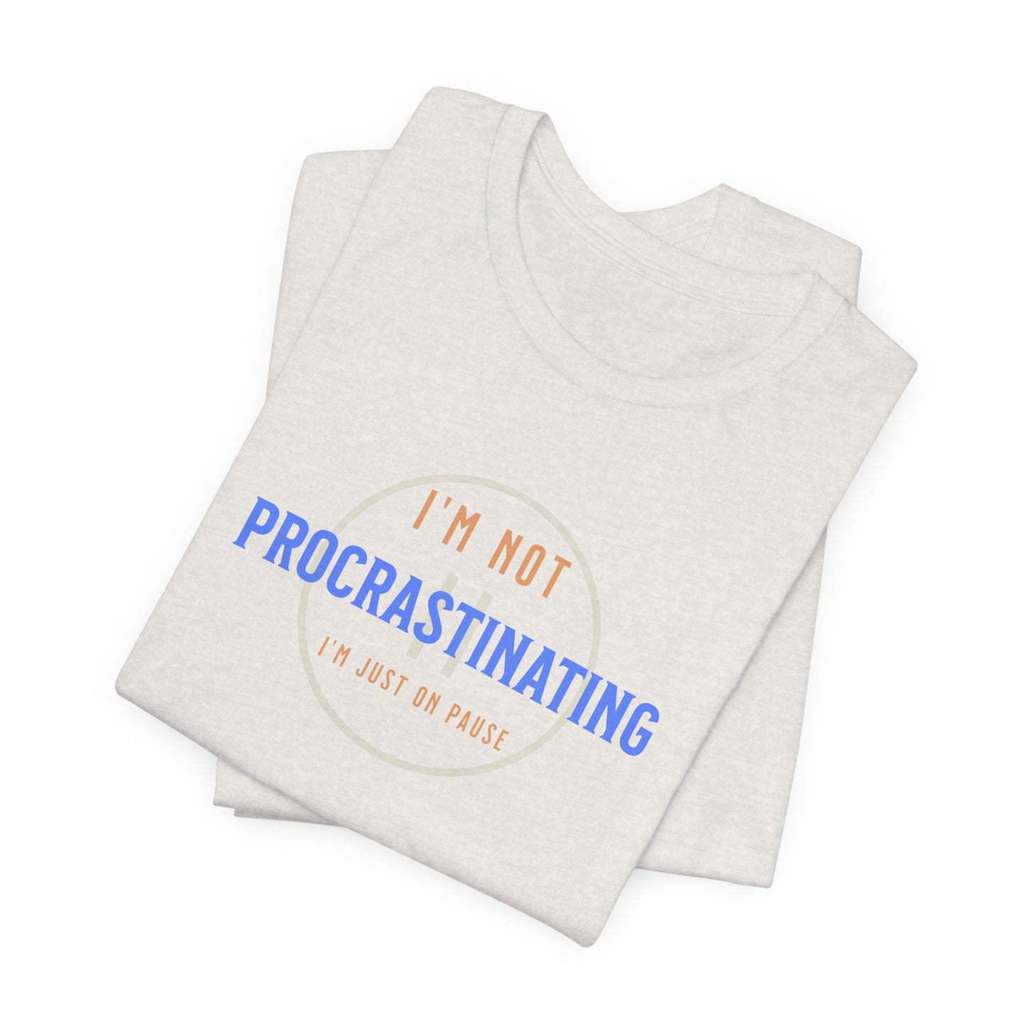 Funny Unisex Tee - "I’m Not Procrastinating, I’m Just On Pause"