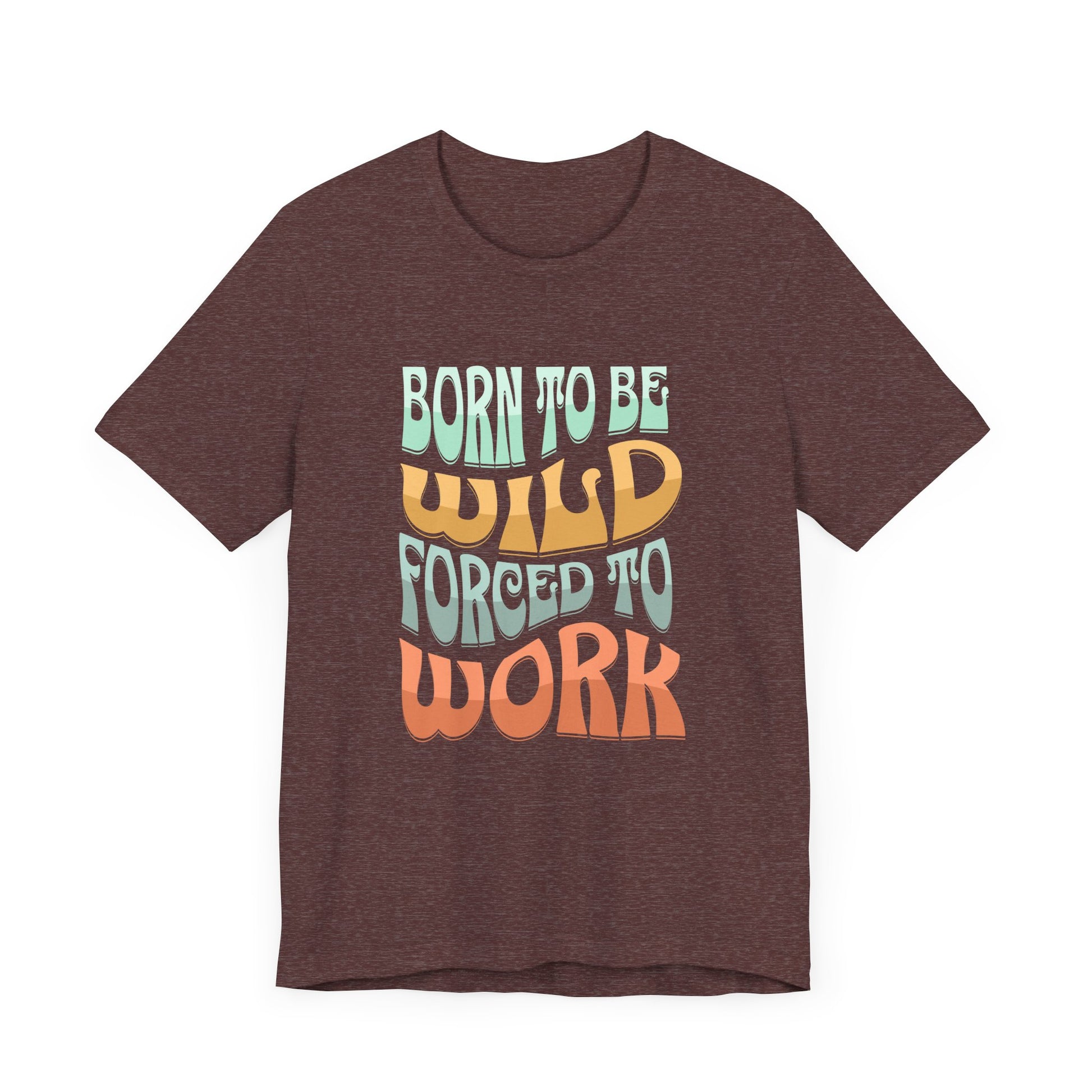 The Born to Be Wild Unisex Jersey Tee by D&B Apparel is a stylish brown T-shirt made from soft Airlume cotton. It features retro multicolored text that reads, Born to be wild, forced to work, offering comfort and nostalgia for adventurers.