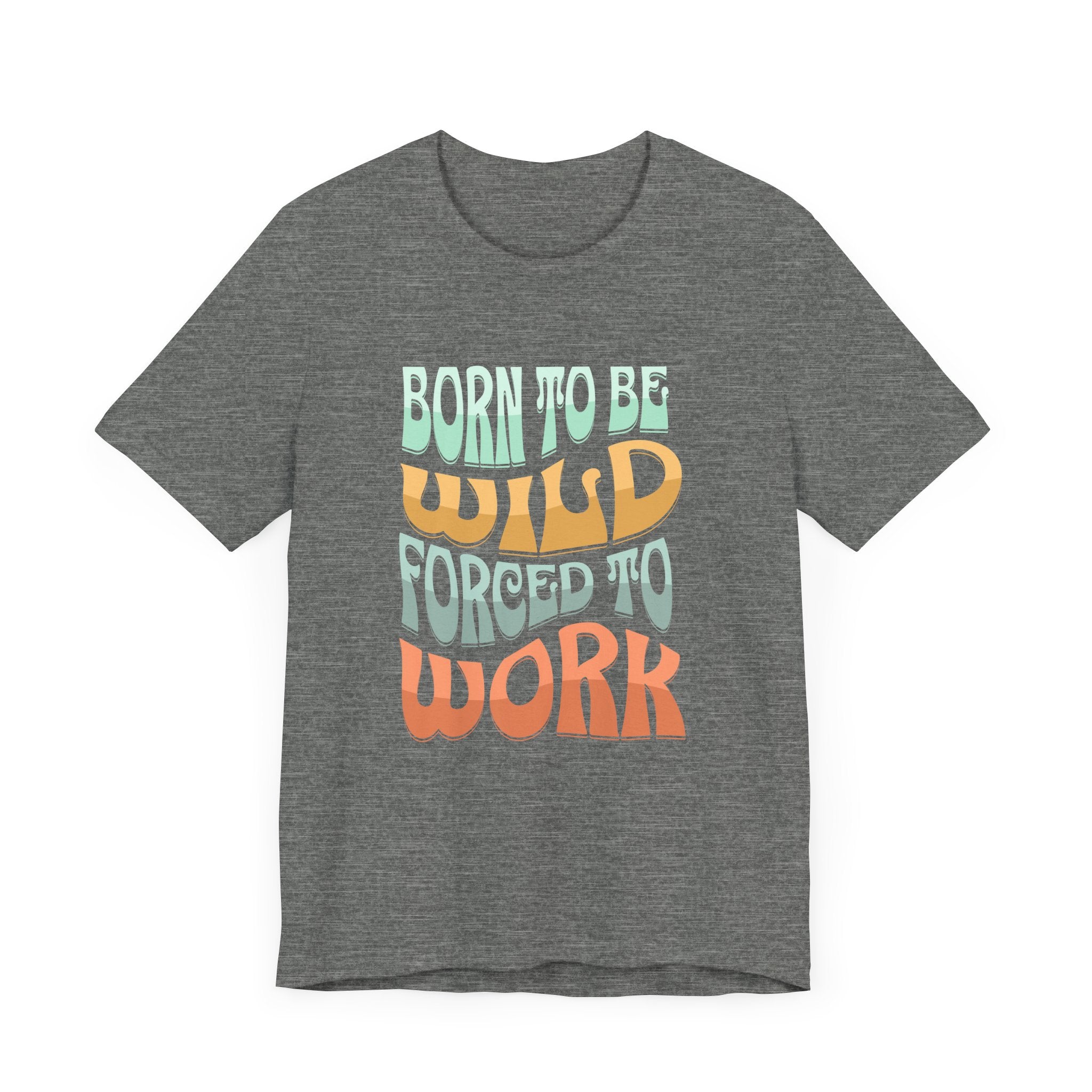 The D&B Apparel Born to Be Wild Unisex Jersey Tee features a gray base with colorful retro text stating, Born to be wild forced to work, emphasizing wild and work in larger letters. Crafted from soft Airlume cotton, this shirt offers comfort and flair for adventurers.